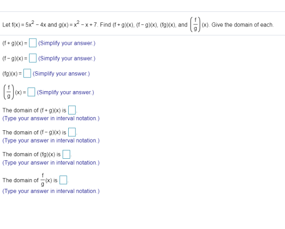 Let f(x) = 5x2 - 4x and g(x)= x2 - x+7. Find (f+g)(x), (f – 9)(x), (fg)(x), and a (x). Give the domain of each. (f+g)(x)= (Si