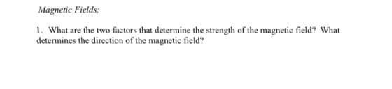 Magnetic Fields 1. What are the two factors that determine the strength of the magnetic field? What determines the direction of the magnetic field?