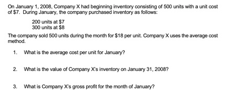 On January 1, 2008, Company X had beginning inventory consisting of 500 units with a unit cost of $7. During January, the com