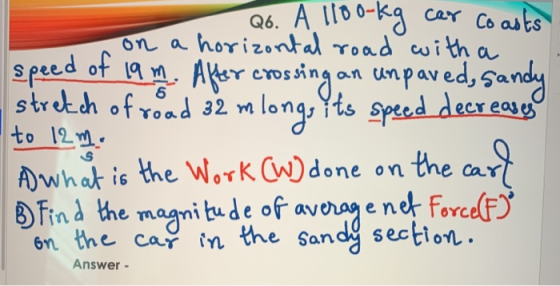 car coasts Q6. A 1180-kg on a horizontal road with a speed of 19 m. After crossing an unpaved, sandy stretch of road 32 m lon