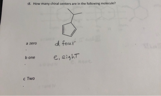 :8. How many chiral centers are in the following molecule? a zero d. four bone e, eight c Two