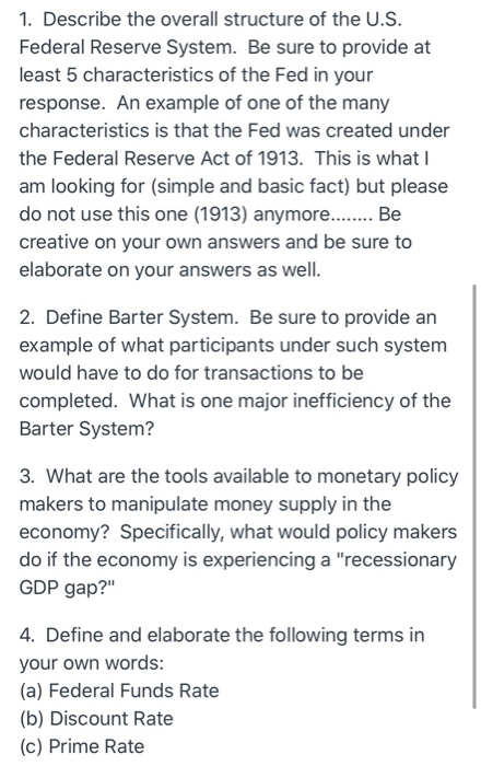 1. Describe the overall structure of the U.S. Federal Reserve System. Be sure to provide at least 5 characteristics of the Fe