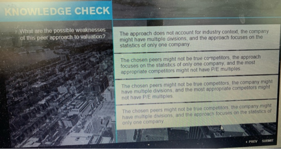 KNOWLEDGE CHECK What are the possible weaknesses of this peer approach to valuation? The approach does not account for indust