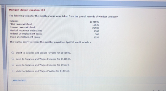 Multiple Choice Question 113 The following totals for the month of April were taken from the payroll records of Windsor Compa