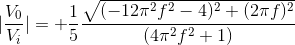 |\frac{V_0}{V_i}|=+\frac{1}{5} \frac{\sqrt{(-12\pi^2f^2-4)^2+(2\pi f)^2}}{(4\pi^2 f^2+1)}