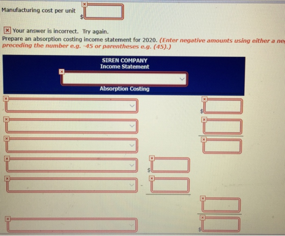 Manufacturing cost per unit Your answer is incorrect. Try again. Prepare an absorption costing income statement for 2020. (En