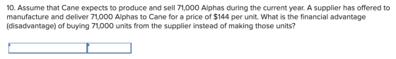 10. Assume that Cane expects to produce and sell 71,000 Alphas during the current year. A supplier has offered to manufacture
