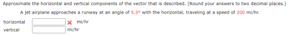 Approximate the horizontal and vertical components of the vector that is described. (Round your answers to two decimal places