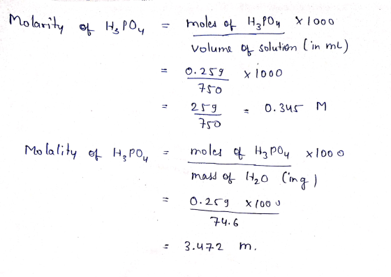 Molarity of He pou = moles of H₃PO4 x 1000 volume of solution (in ml) 0.259 x1000 750 = Molality of H₂PO = 259 0.345 M 750 mo