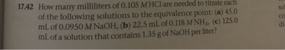 17.42 How many milliliters of 0.105 M HCl are needed to titrate each of the following solutions to the equivalence point: (a)