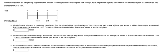Dantzler Corporation is a fast-growing supplier of office products. Analysts project the following free cash flows (FCFs) dur