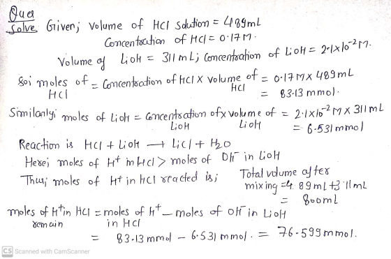 Similarly moles of Lion Qua Solve Given; Volume of HCl solution = 489mL Concentration of HCl = 0.17M. Volume of liol 311 m L;