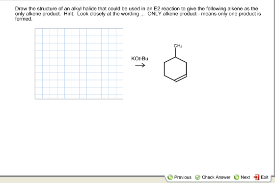Draw the structure of an alkyl halide that could be used in an E2 reaction to give the following alkene as the only alkene pr