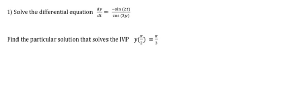 1) Solve the differential equation -sin (2) cos (3) dt Find the particular solution that solves the IVP y) =