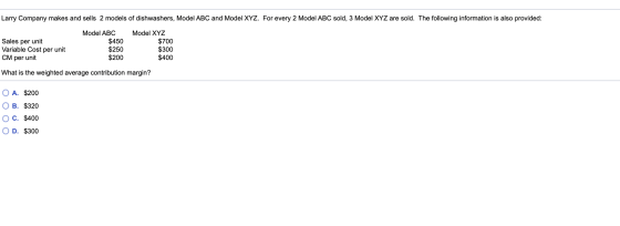 Larry Company makes and sells 2 models of dishwashers, Model ABC and Model XYZ. For every 2 Model ABC sold, 3 Model XYZ are s