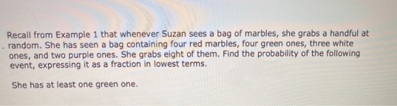 Recall from Example 1 that whenever Suzan sees a bag of marbles, she grabs a handful at random. She has seen a bag containing