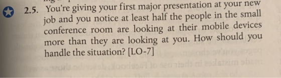 2.5. Youre giving your first major presentation at your new job and you notice at least half the people in the small confere