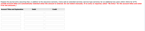 Prepare the journal entry assuming that, in addition to the assurance warranty, Crane sold an extended warranty (service-type