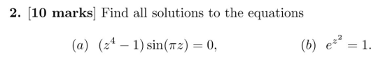 2. [10 marks Find all solutions to the equations 2 a) (b) e1. (24-1)sin(7T2) 0.