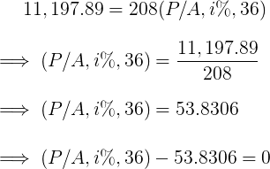 11, 197.89 = 208(P/A, 1%, 36) (P/A, i%, 36) 11,197.89 208 (P/A, 1%,36) = 53.8306 = (P/A, i%, 36) – 53.8306 = 0