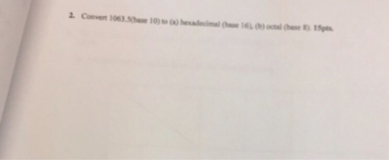 2. Convert 1063.5these 10) to hexadecimaluse 16 (1) octail Chase ) 15