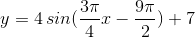 y = 4\, sin (\frac{3\pi}{4}x - \frac{9\pi}{2}) + 7