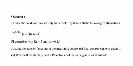 Question 4 Deduce the conditions for stability for a control system with the following configurations G, ($) (s + 1)(0.58 +1)