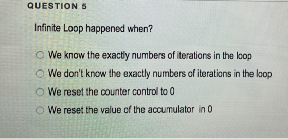 QUESTION 5 Infinite Loop happened when? o We know the exactly numbers of iterations in the loop o We dont know the exactly n