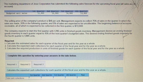 The marketing department of Jessi Corporation has submitted the following sales forecast for the upcoming fiscal year (all sa