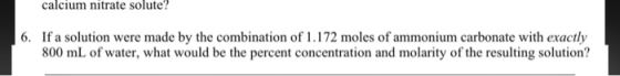calcium nitrate solute? 6. If a solution were made by the combination of 1.172 moles of ammonium carbonate with exactly 800 m