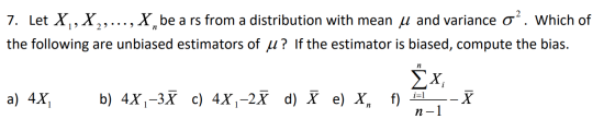 7. Let X,X,,...,X, be a rs from a distribution with mean u and variance o?. Which of the following are unbiased estimators of