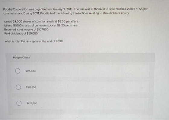Poodle Corporation was organized on January 3, 2018. The firm was authorized to issue 94,000 shares of $5 par common stock. D