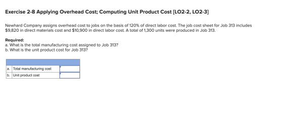Exercise 2-8 Applying Overhead Cost; Computing Unit Product Cost (LO2-2, LO2-3] Newhard Company assigns overhead cost to jobs
