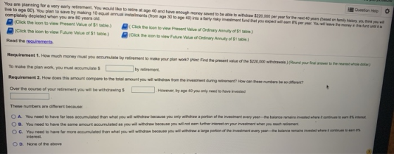 Question Help You are planning for a very early retirement. You would like to retire at age 40 and have enough money served t