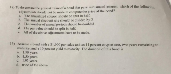 10) to determine the present value of a bond that pays semiannual interest, which of the following adjustments should not be