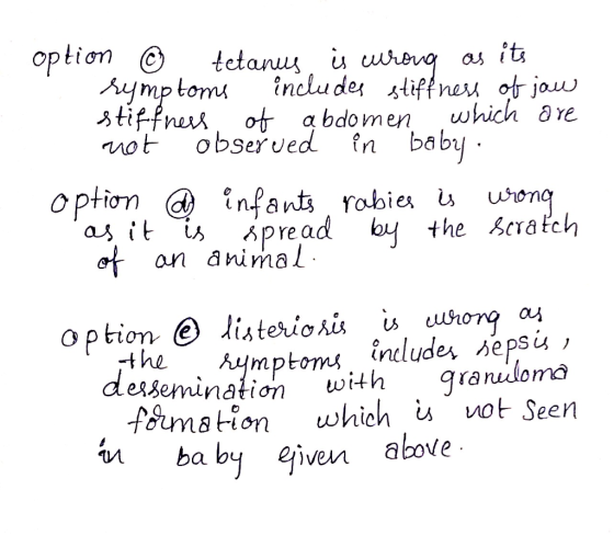 option © tetanus is wrong as its symptoms includes stiffness of jou stiffness of abdomen which are not observed in baby. opti