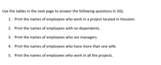 Use the tables in the next page to answer the following questions in SQL. 1. Print the names of employees who work in a proje