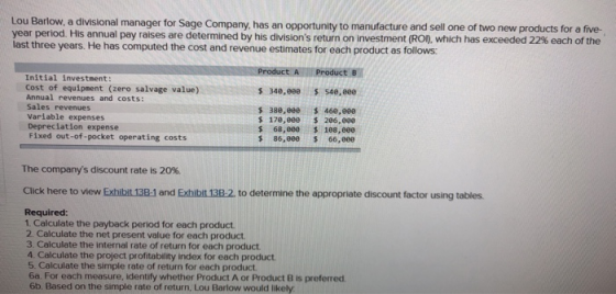 Lou Barlow, a divisional manager for Sage Company, has an opportunity to manufacture and sell one of two new products for a f