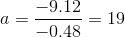 a=\frac{-9.12}{-0.48}=19