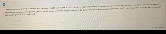 The combustion of 0.450 g of benzi od (cm 3,220 /mol, HW - 172 17 g/mol in a borb calorimeter increased the temperature of th