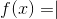 f(x)=\mid