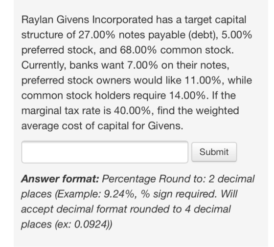 Raylan Givens Incorporated has a target capital structure of 27.00% notes payable (debt), 5.00% preferred stock, and 68.00% c