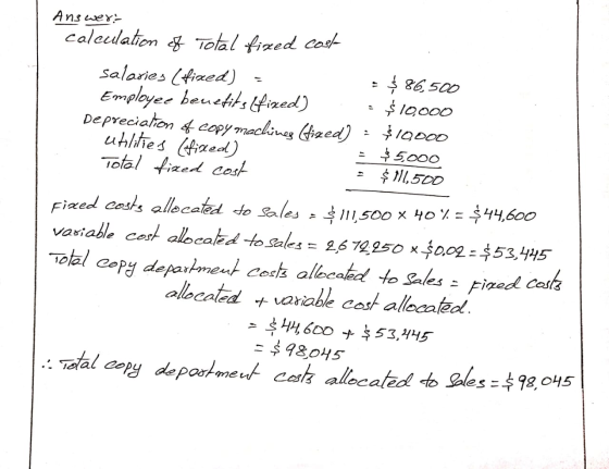 Answer: calculation of Total fixed cost salaries (fixed) = $ 86,500 Employee benefits Efixed) - $ 10,000 Depreciation of copy