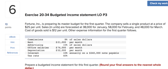 Check my work Exercise 20-34 Budgeted income statement LO P3 10 points Fortune, Inc., is preparing its master budget for the