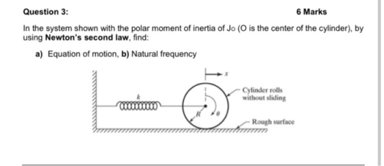 Question 3: 6 Marks In the system shown with the polar moment of inertia of Jo (O is the center of the cylinder), by using Ne