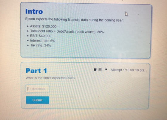 Intro Epson expects the following financial data during the coming year. • Assets: $120,000 • Total debt ratio = Debt/Assets