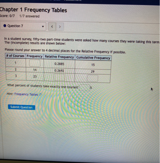 Chapter 1 Frequency Tables Score: 077 1/7 answered Question 7 > In a student survey, fifty-two part-time students were asked