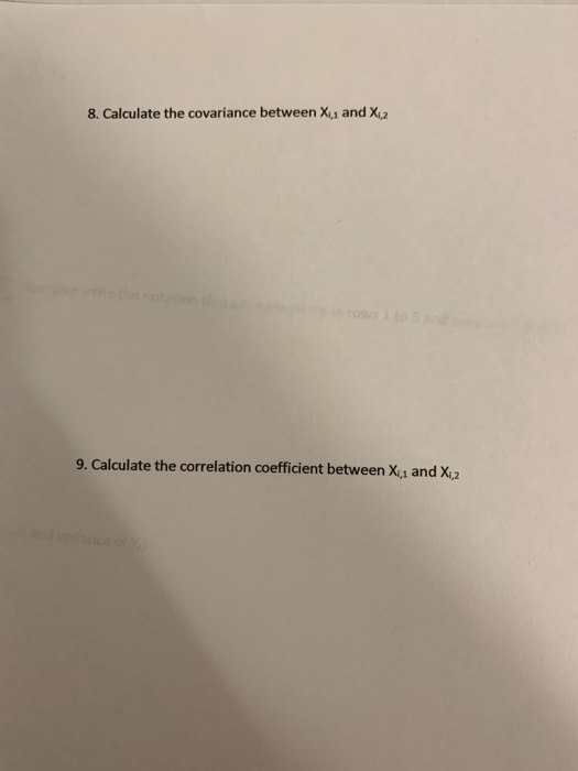 8. Calculate the covariance between X and X 9. Calculate the correlation coefficient between X,1 and Xi2