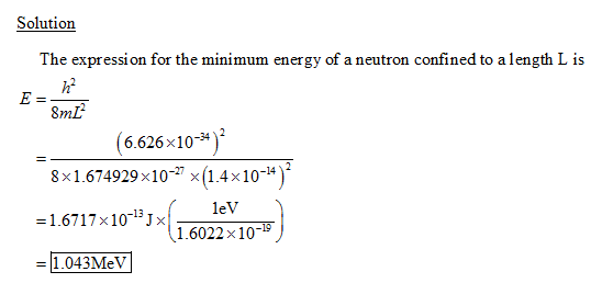 Solutionn The expression for the minimum energy of a neutron confined to alength L is 8mL (6626x10*) 8x 1 .674929 x10-27 x (1