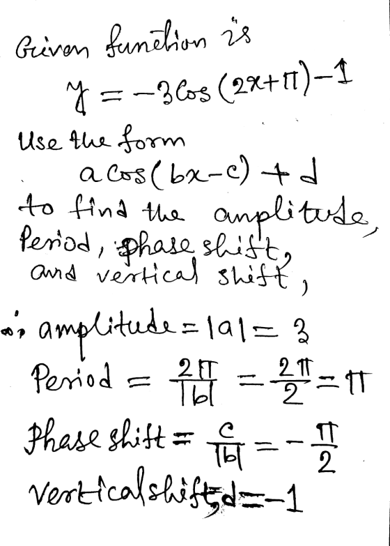 - Greven function is y=-3405 (2x+11)-I Use the form acos (bx-e) + di to find the amplitude, Period, Shase shift, and vertical